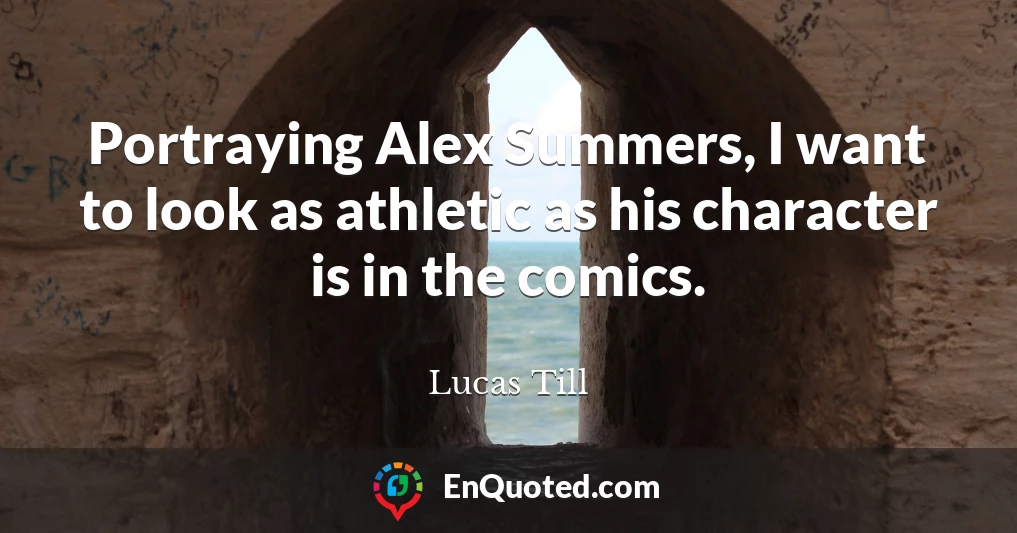 Portraying Alex Summers, I want to look as athletic as his character is in the comics.