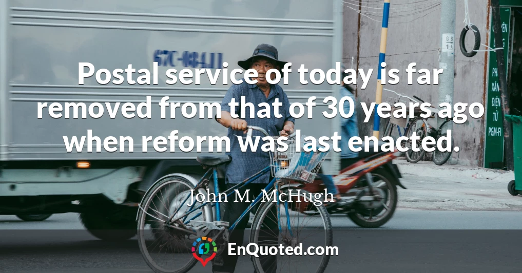 Postal service of today is far removed from that of 30 years ago when reform was last enacted.