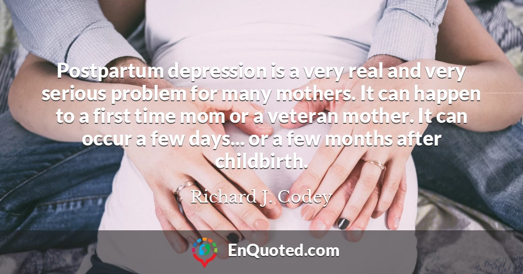 Postpartum depression is a very real and very serious problem for many mothers. It can happen to a first time mom or a veteran mother. It can occur a few days... or a few months after childbirth.