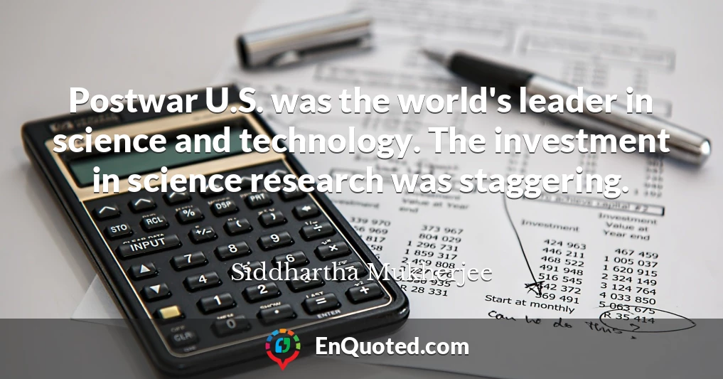 Postwar U.S. was the world's leader in science and technology. The investment in science research was staggering.