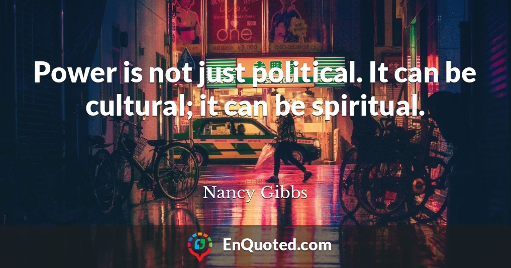 Power is not just political. It can be cultural; it can be spiritual.