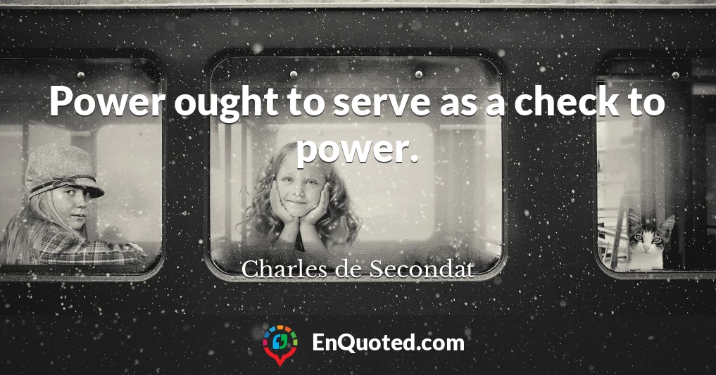 Power ought to serve as a check to power.
