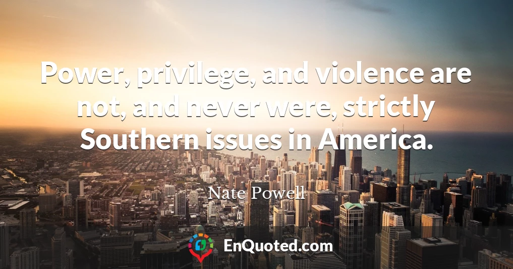 Power, privilege, and violence are not, and never were, strictly Southern issues in America.