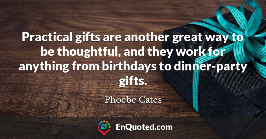 Practical gifts are another great way to be thoughtful, and they work for anything from birthdays to dinner-party gifts.