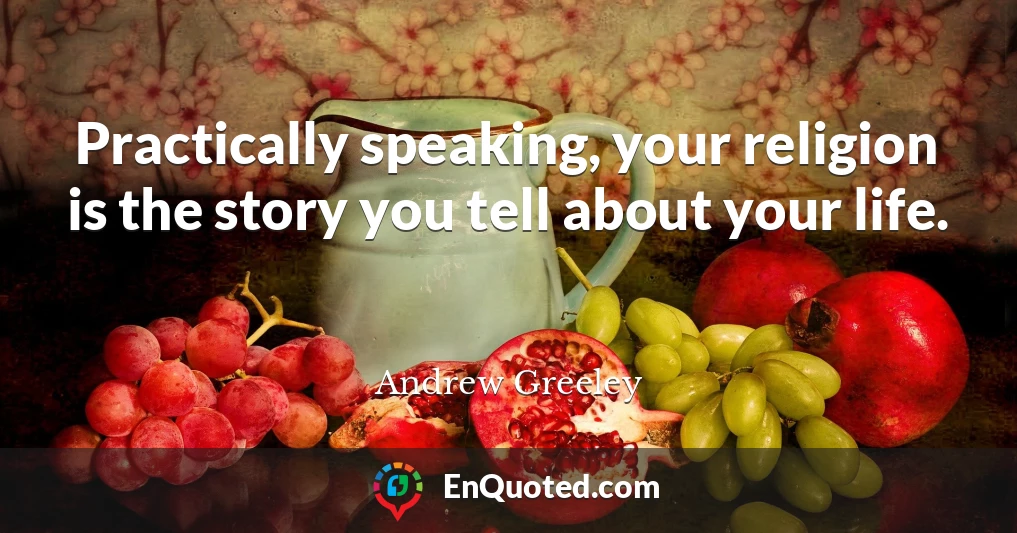 Practically speaking, your religion is the story you tell about your life.