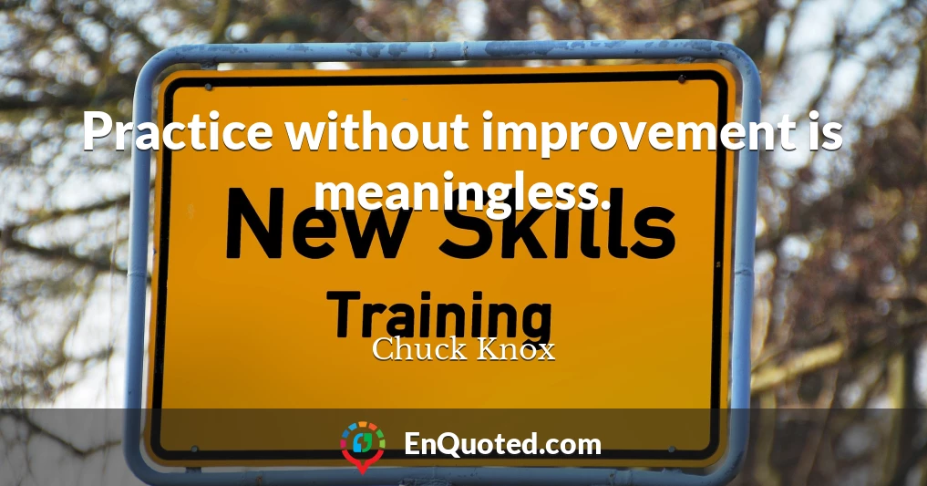 Practice without improvement is meaningless.