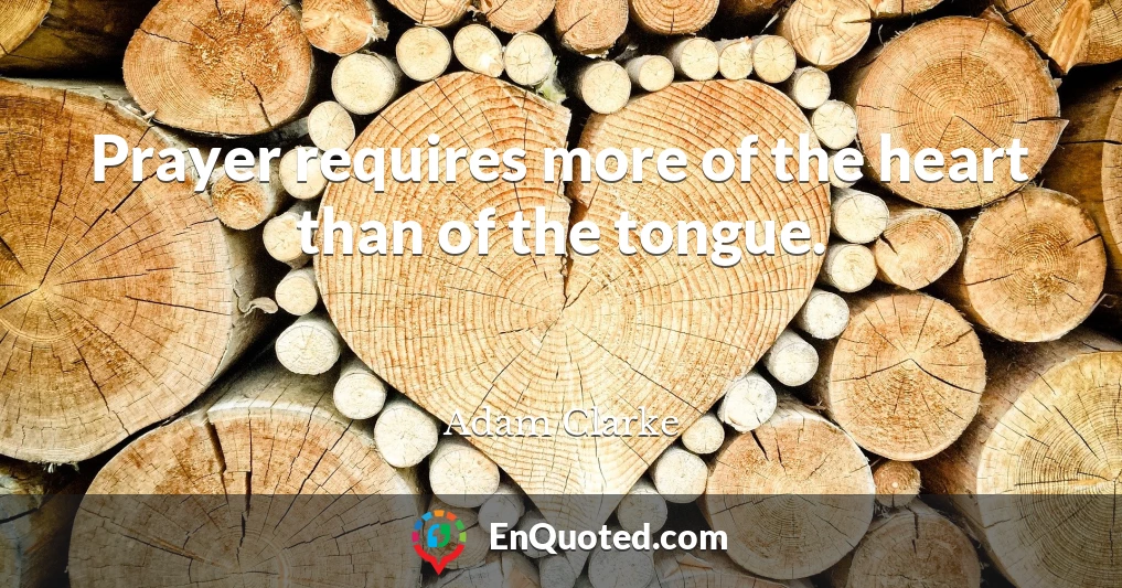 Prayer requires more of the heart than of the tongue.