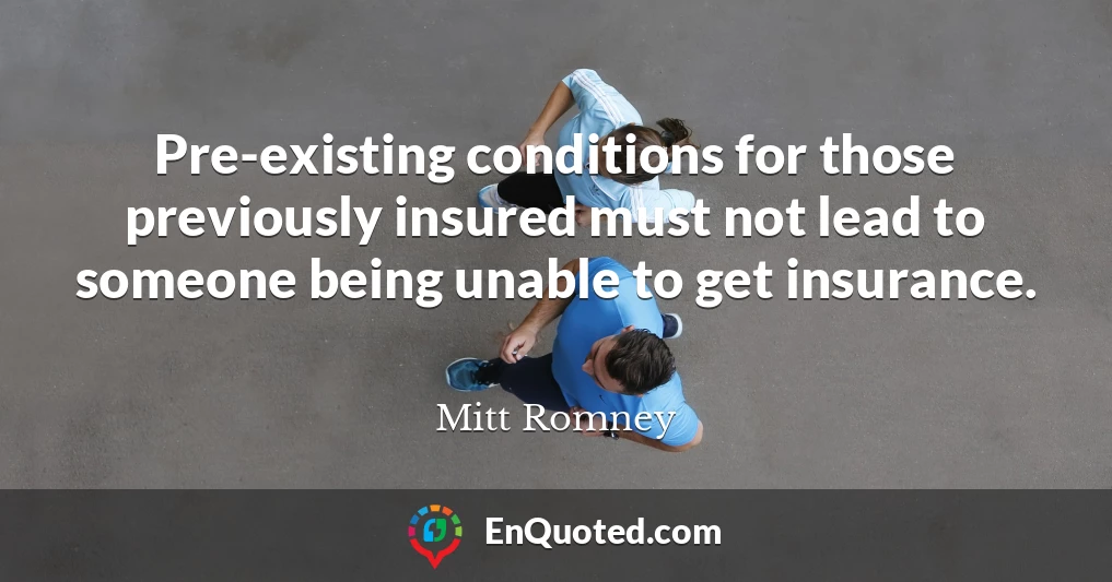 Pre-existing conditions for those previously insured must not lead to someone being unable to get insurance.