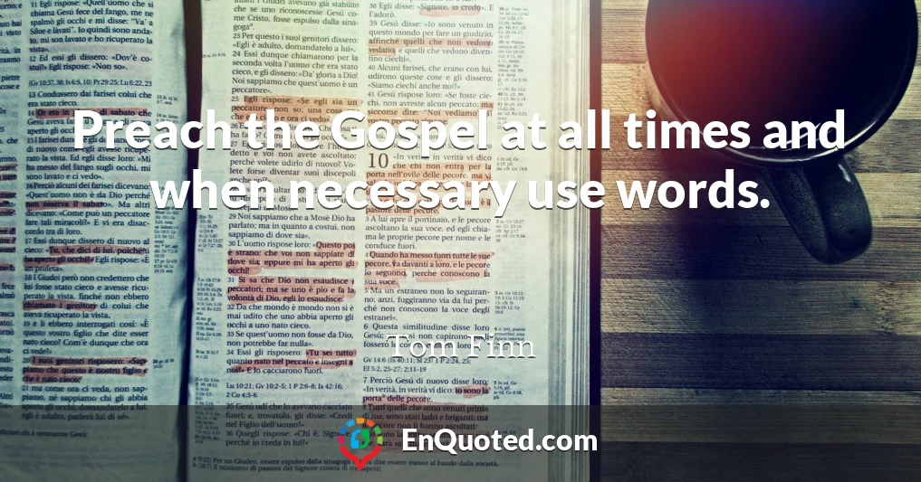 Preach the Gospel at all times and when necessary use words.