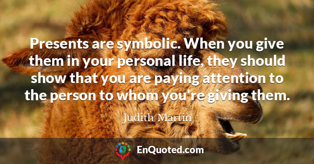 Presents are symbolic. When you give them in your personal life, they should show that you are paying attention to the person to whom you're giving them.
