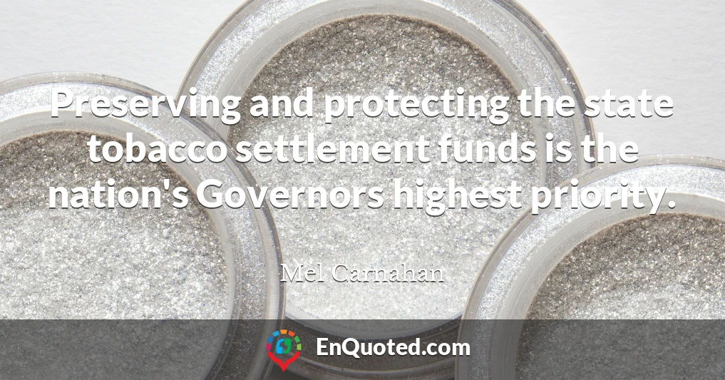 Preserving and protecting the state tobacco settlement funds is the nation's Governors highest priority.