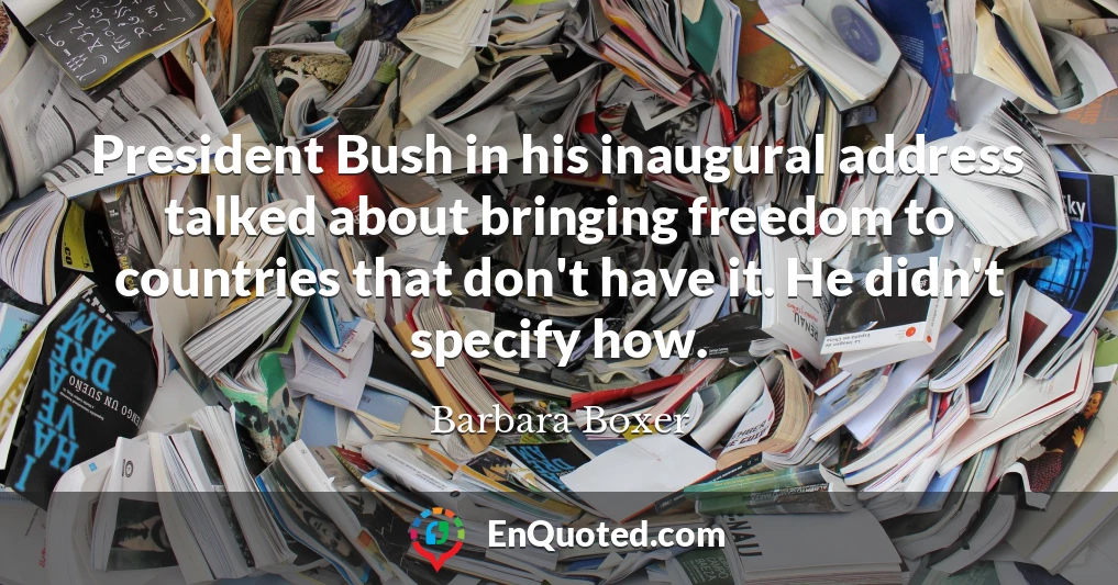 President Bush in his inaugural address talked about bringing freedom to countries that don't have it. He didn't specify how.