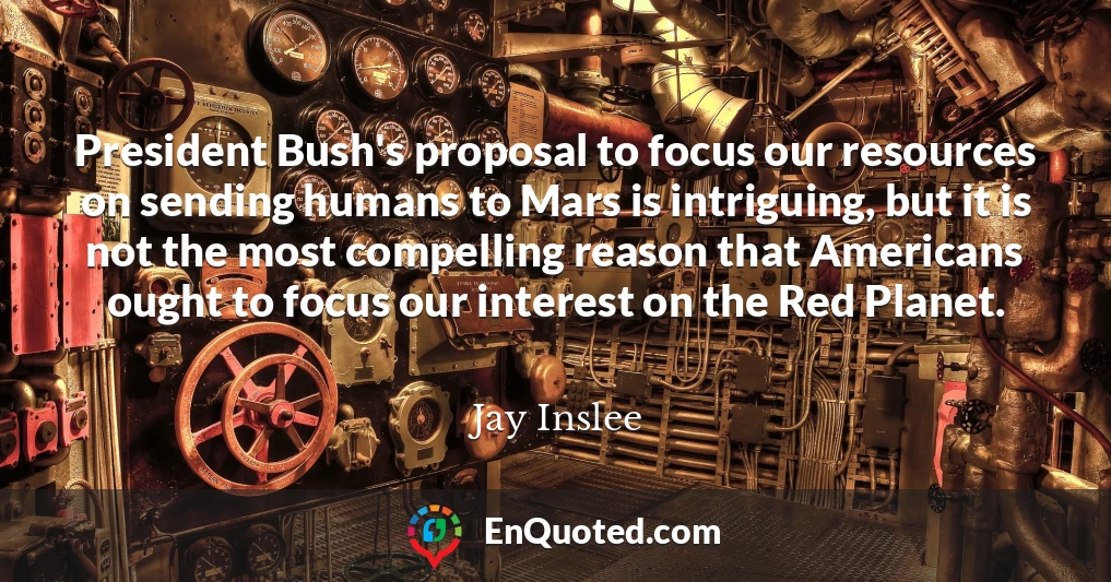 President Bush's proposal to focus our resources on sending humans to Mars is intriguing, but it is not the most compelling reason that Americans ought to focus our interest on the Red Planet.