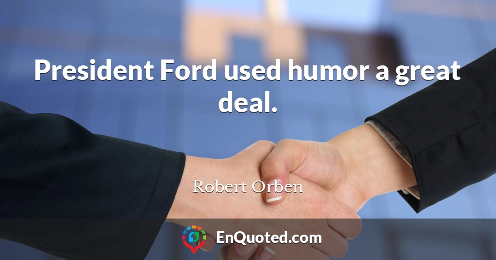 President Ford used humor a great deal.