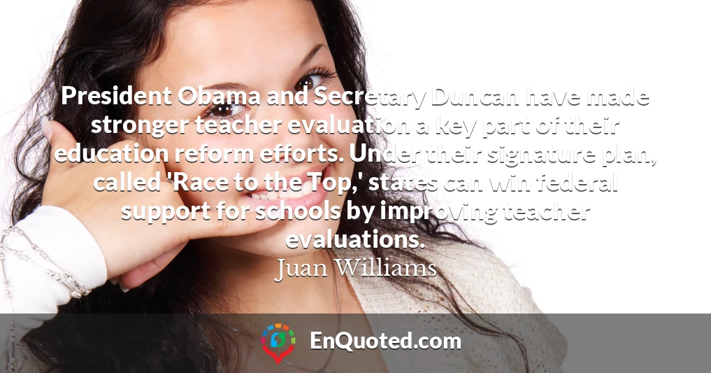 President Obama and Secretary Duncan have made stronger teacher evaluation a key part of their education reform efforts. Under their signature plan, called 'Race to the Top,' states can win federal support for schools by improving teacher evaluations.