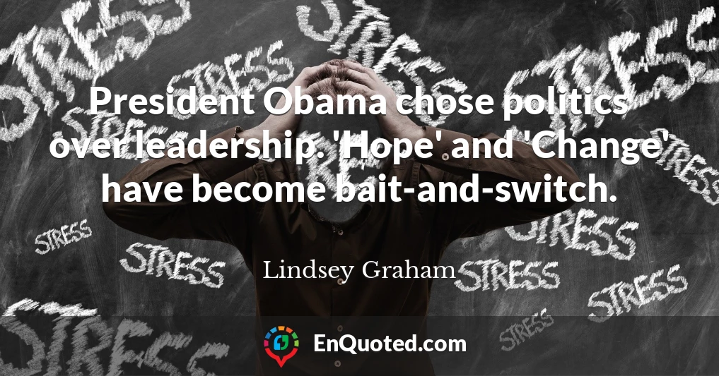 President Obama chose politics over leadership. 'Hope' and 'Change' have become bait-and-switch.