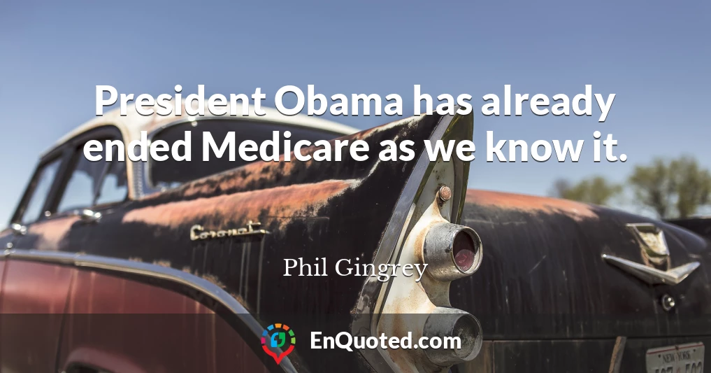 President Obama has already ended Medicare as we know it.