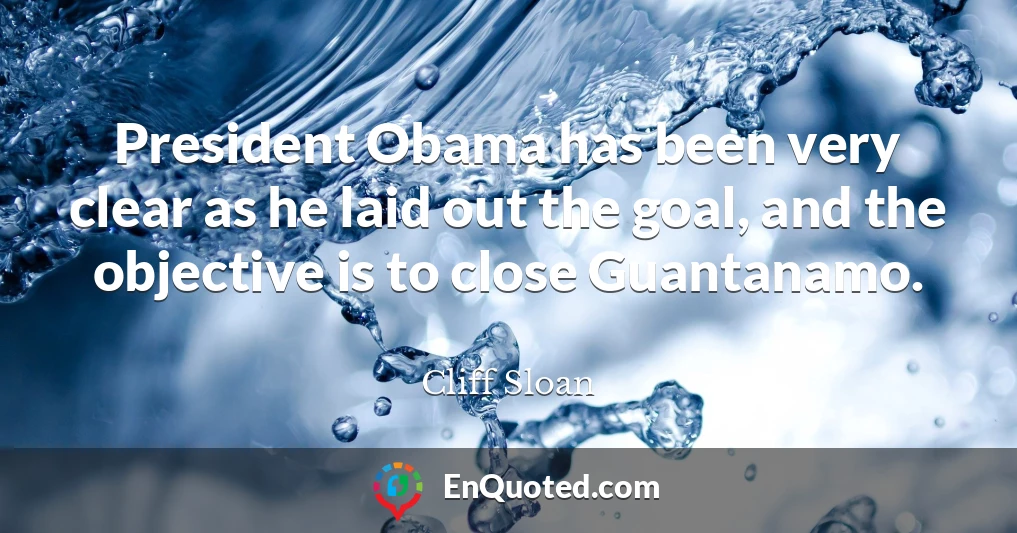 President Obama has been very clear as he laid out the goal, and the objective is to close Guantanamo.