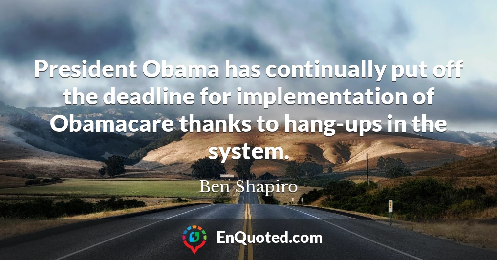 President Obama has continually put off the deadline for implementation of Obamacare thanks to hang-ups in the system.