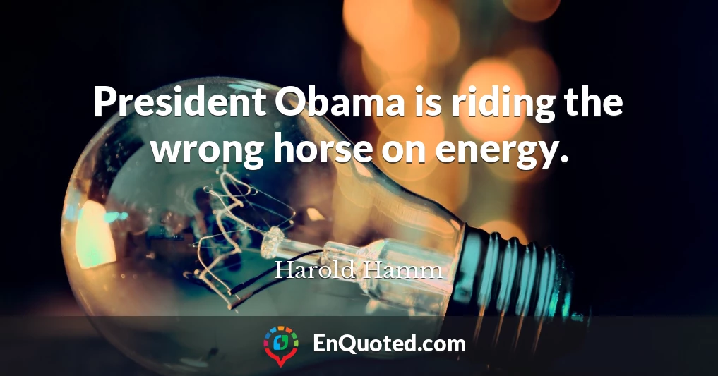 President Obama is riding the wrong horse on energy.