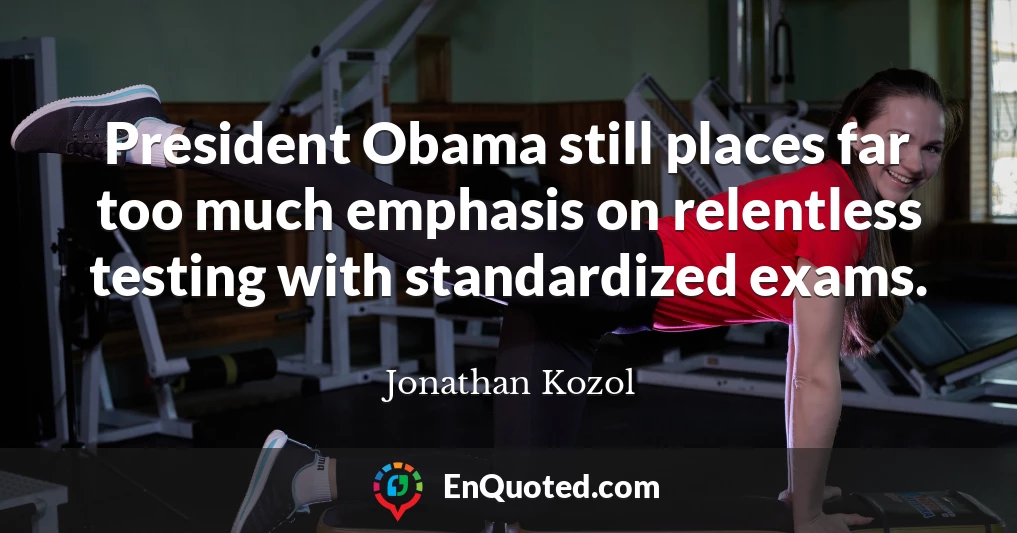 President Obama still places far too much emphasis on relentless testing with standardized exams.