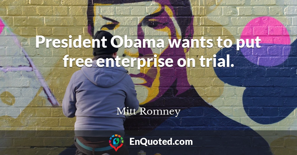 President Obama wants to put free enterprise on trial.