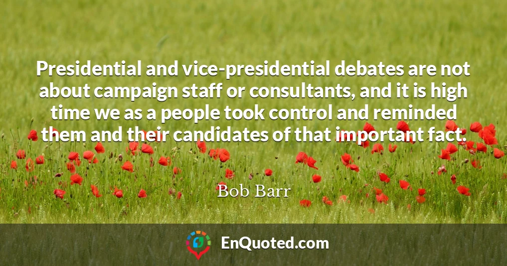 Presidential and vice-presidential debates are not about campaign staff or consultants, and it is high time we as a people took control and reminded them and their candidates of that important fact.