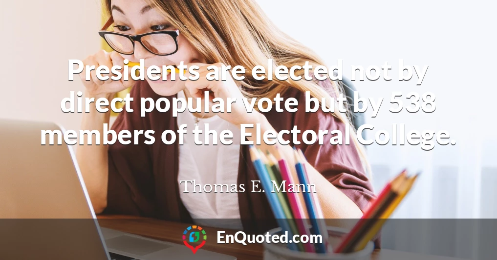 Presidents are elected not by direct popular vote but by 538 members of the Electoral College.