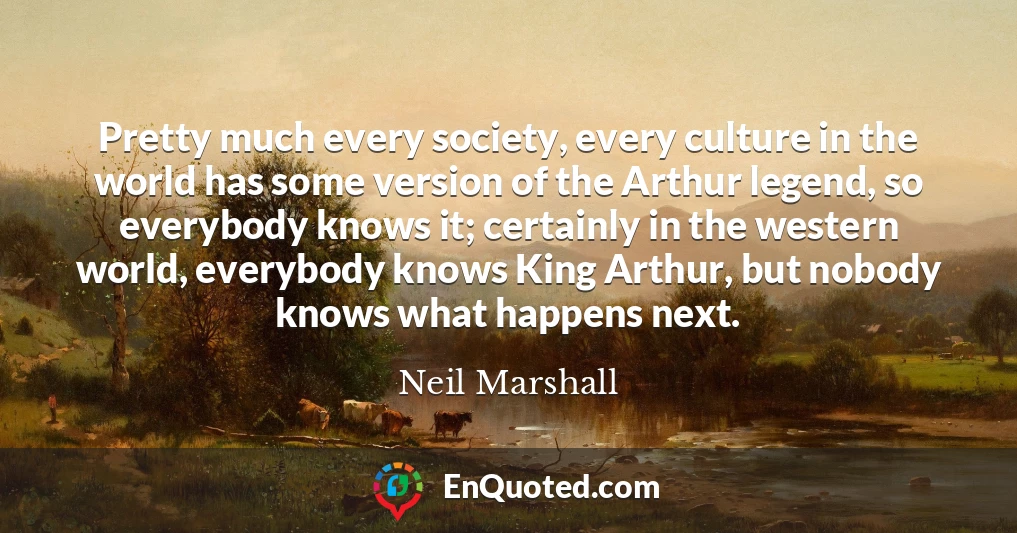 Pretty much every society, every culture in the world has some version of the Arthur legend, so everybody knows it; certainly in the western world, everybody knows King Arthur, but nobody knows what happens next.