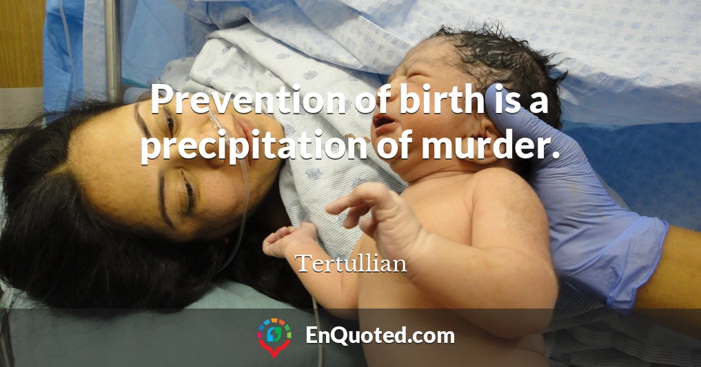 Prevention of birth is a precipitation of murder.