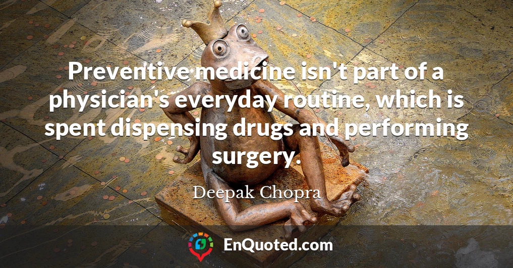 Preventive medicine isn't part of a physician's everyday routine, which is spent dispensing drugs and performing surgery.