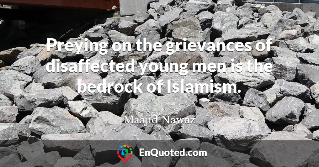 Preying on the grievances of disaffected young men is the bedrock of Islamism.