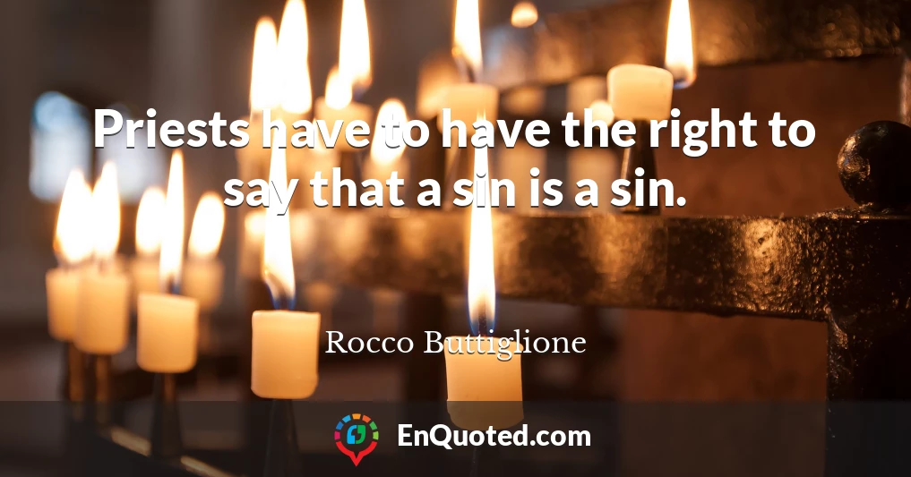 Priests have to have the right to say that a sin is a sin.