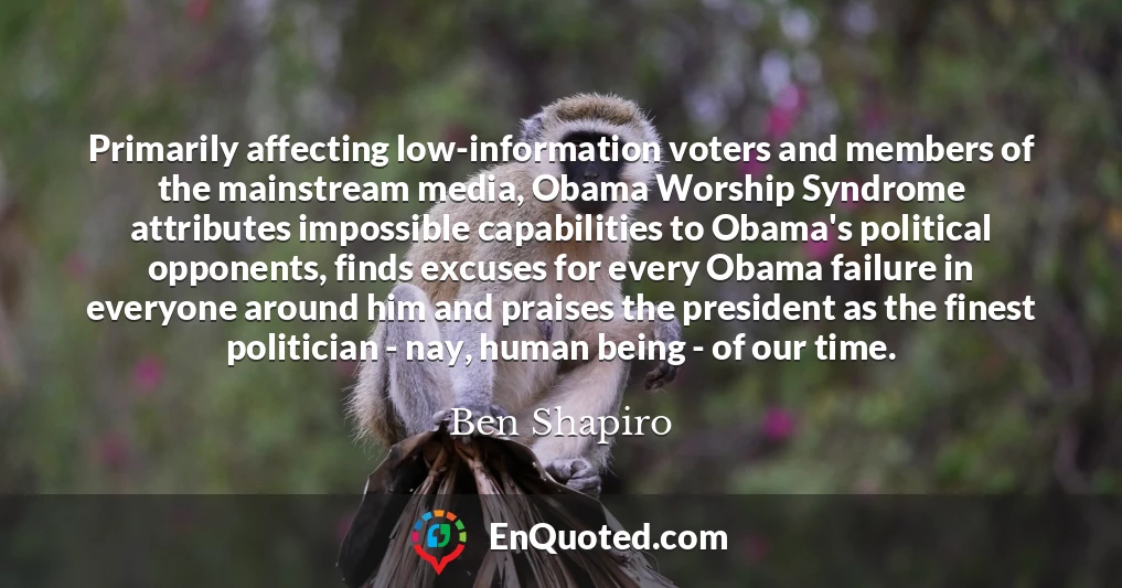 Primarily affecting low-information voters and members of the mainstream media, Obama Worship Syndrome attributes impossible capabilities to Obama's political opponents, finds excuses for every Obama failure in everyone around him and praises the president as the finest politician - nay, human being - of our time.