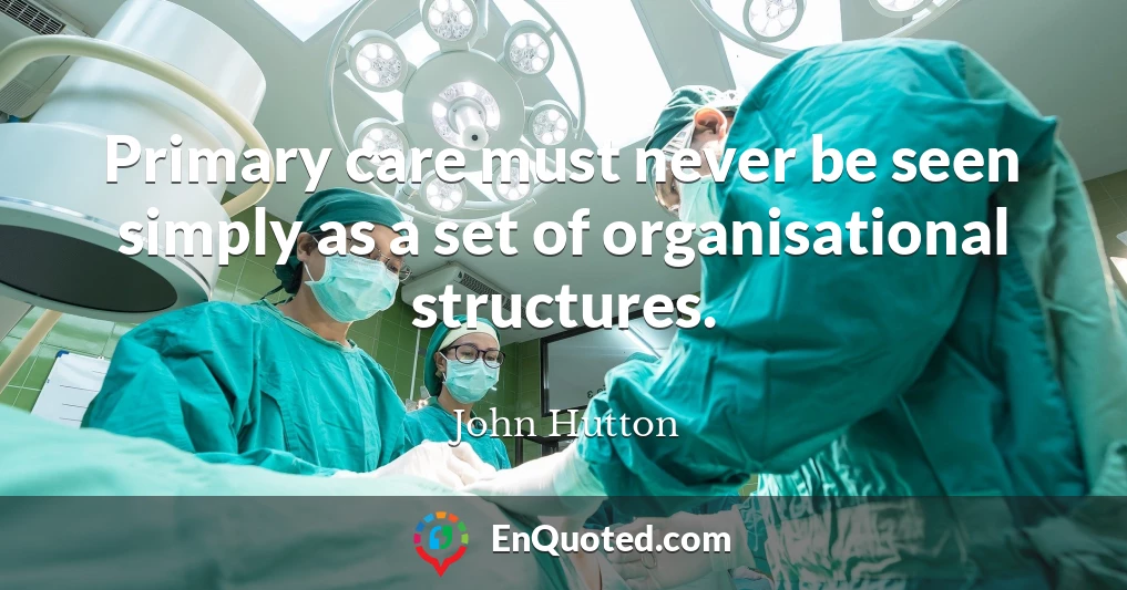 Primary care must never be seen simply as a set of organisational structures.