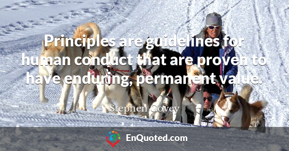 Principles are guidelines for human conduct that are proven to have enduring, permanent value.