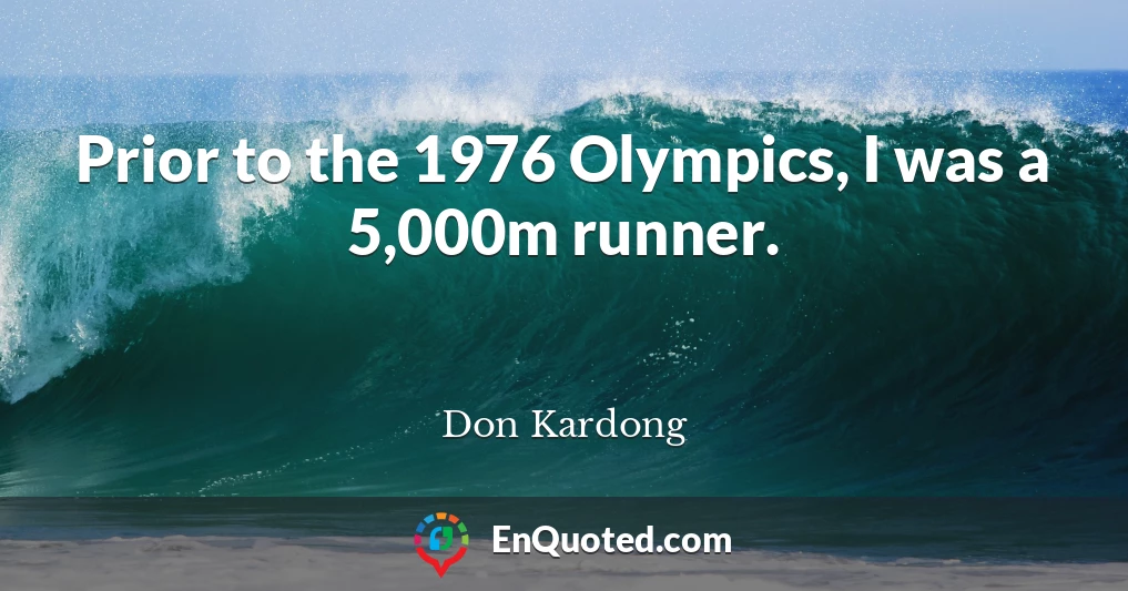 Prior to the 1976 Olympics, I was a 5,000m runner.