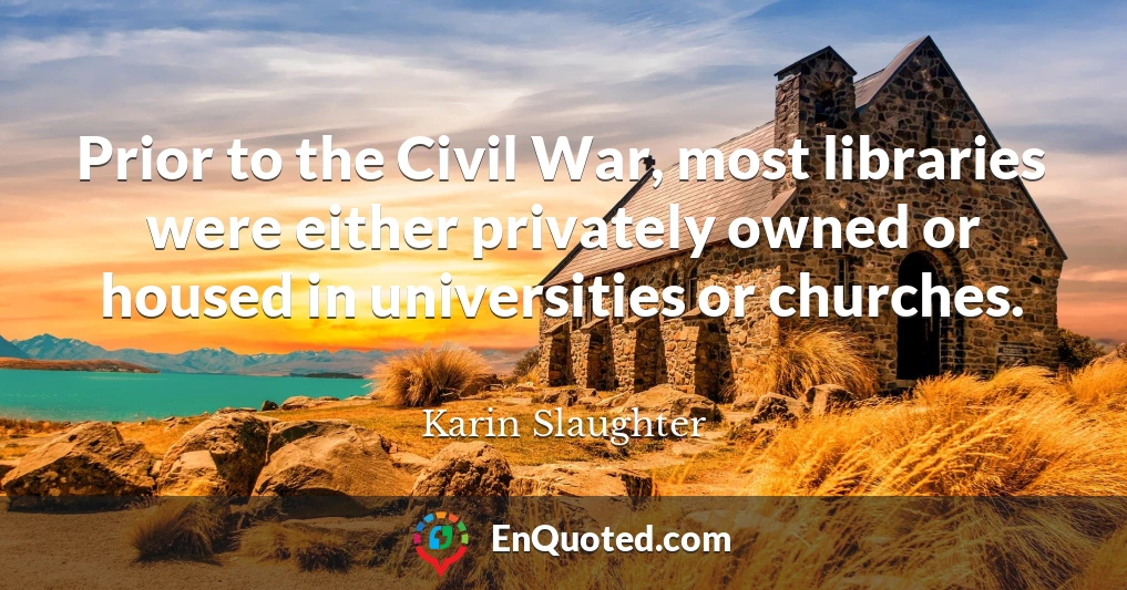 Prior to the Civil War, most libraries were either privately owned or housed in universities or churches.