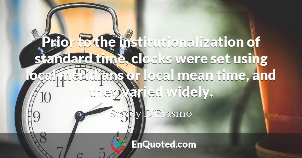 Prior to the institutionalization of standard time, clocks were set using local meridians or local mean time, and they varied widely.