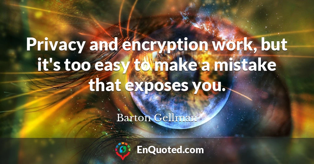 Privacy and encryption work, but it's too easy to make a mistake that exposes you.