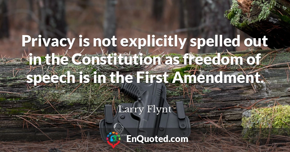 Privacy is not explicitly spelled out in the Constitution as freedom of speech is in the First Amendment.
