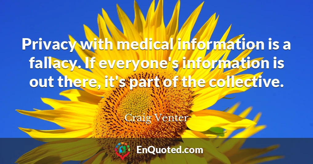 Privacy with medical information is a fallacy. If everyone's information is out there, it's part of the collective.
