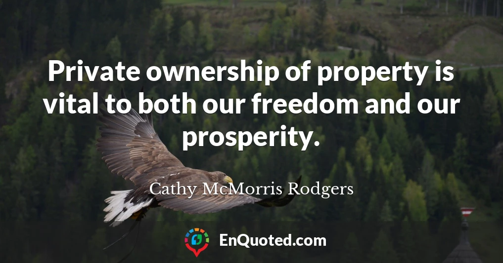 Private ownership of property is vital to both our freedom and our prosperity.