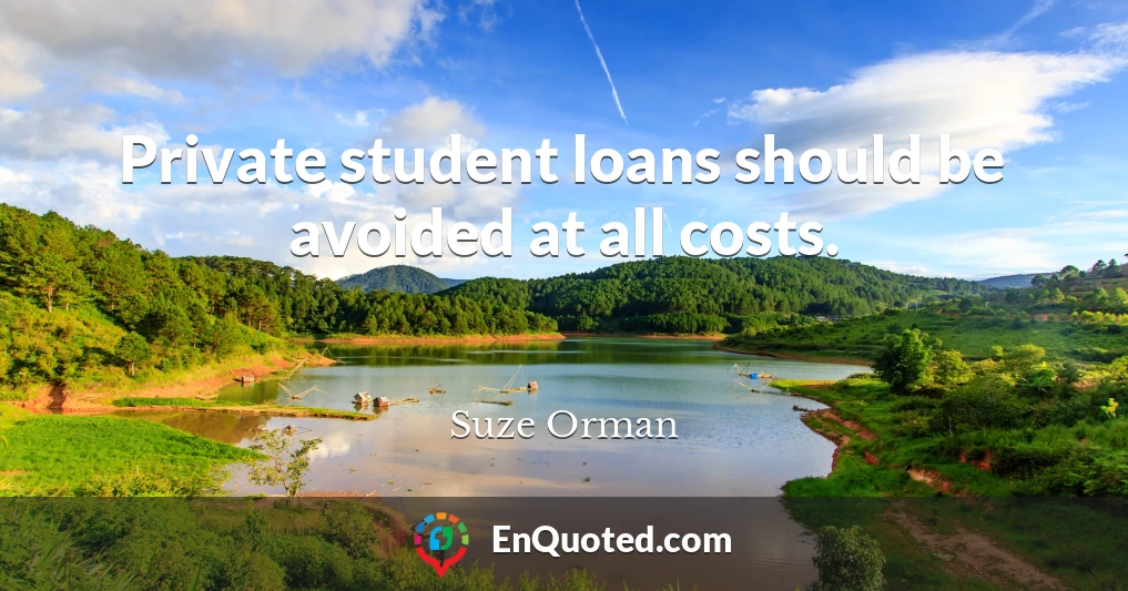 Private student loans should be avoided at all costs.