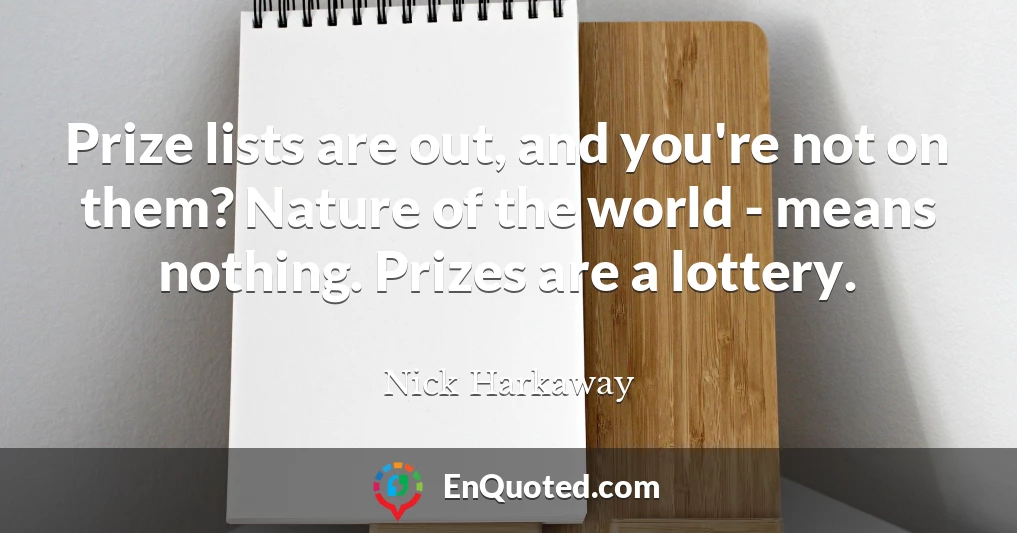 Prize lists are out, and you're not on them? Nature of the world - means nothing. Prizes are a lottery.