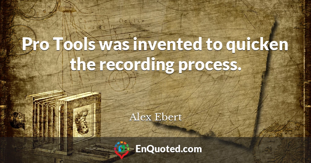 Pro Tools was invented to quicken the recording process.