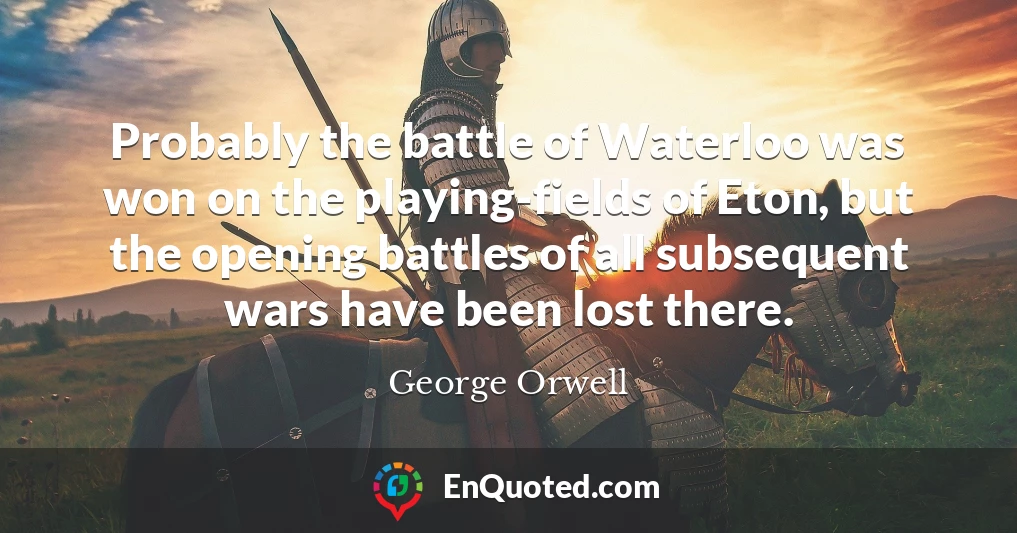 Probably the battle of Waterloo was won on the playing-fields of Eton, but the opening battles of all subsequent wars have been lost there.