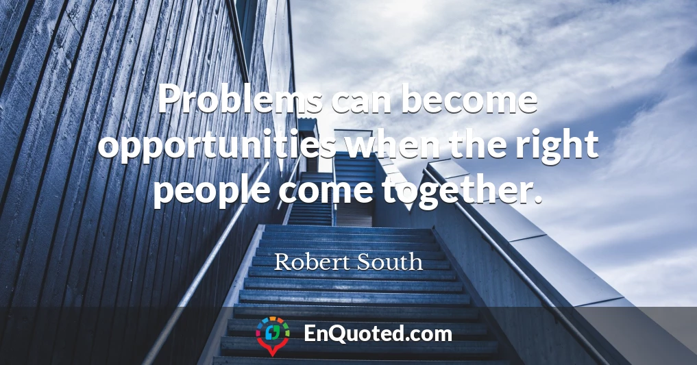 Problems can become opportunities when the right people come together.
