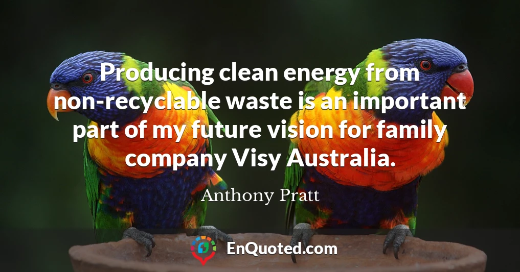 Producing clean energy from non-recyclable waste is an important part of my future vision for family company Visy Australia.