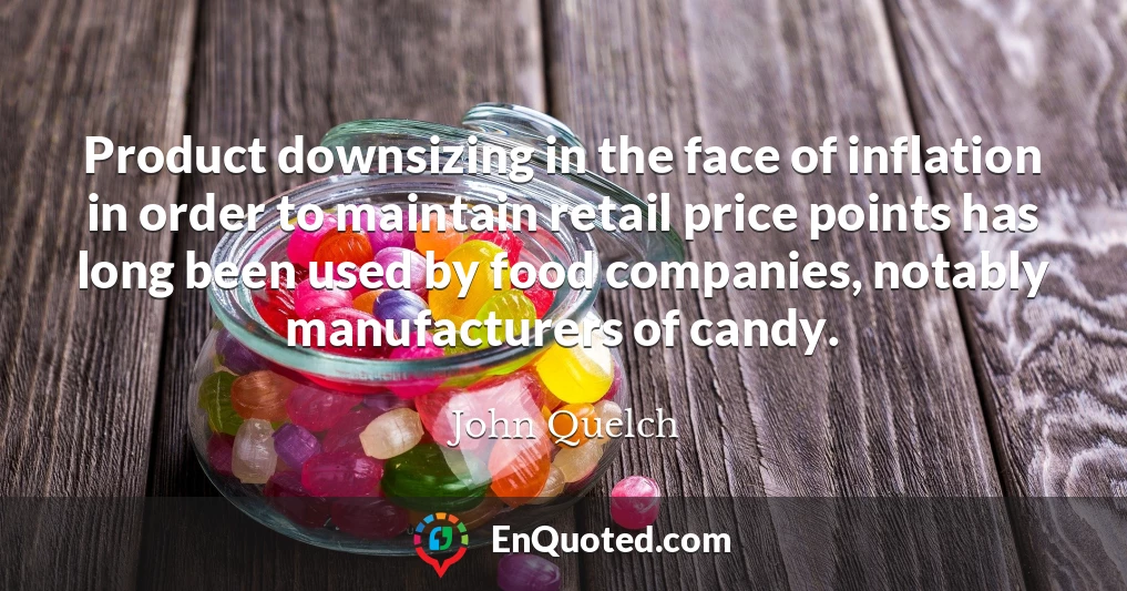 Product downsizing in the face of inflation in order to maintain retail price points has long been used by food companies, notably manufacturers of candy.